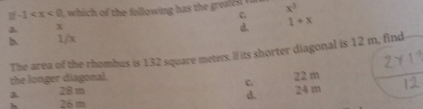 1f-1 which of the following has the greale .
B. X C. x^3
1+x
h 1/x
The area of the rhombus is 132 square meters. If its shorter diagonal is 12 m, find
the longer diagonal.
C.
a 28 m 22 m
d.
a 26 m 24 m