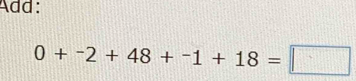 Add:
0+-2+48+-1+18=□