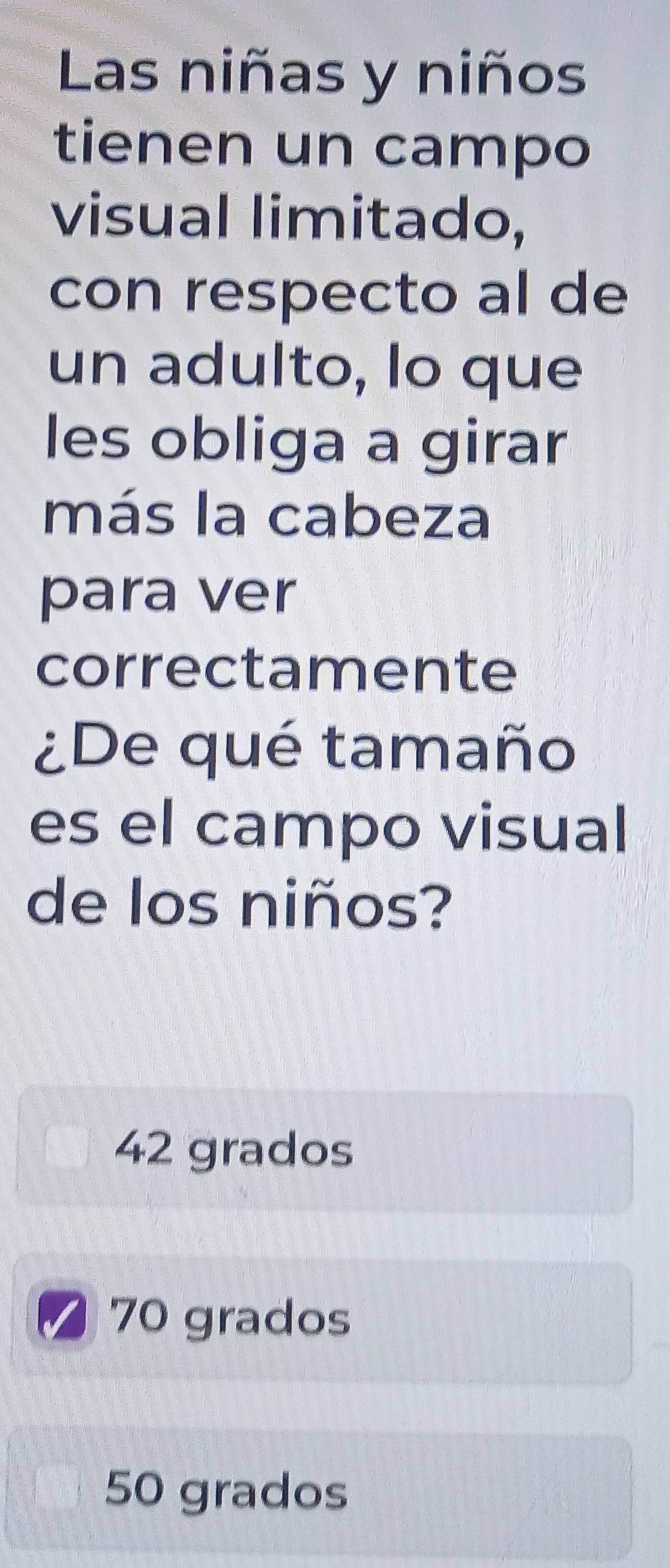 Resuelto:Las niñas y niños tienen un campo visual limitado, con ...