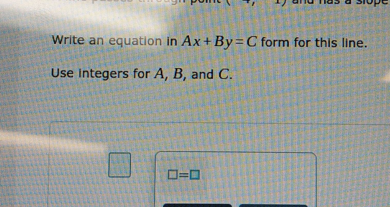 a
Write an equation in Ax+By=C form for this line. 
Use integers for A, B, and C.
□ =□