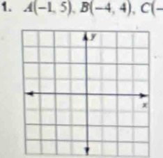 A(-1,5), B(-4,4), C(-