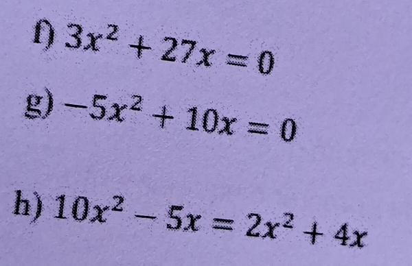 3x^2+27x=0
g) -5x^2+10x=0
h) 10x^2-5x=2x^2+4x