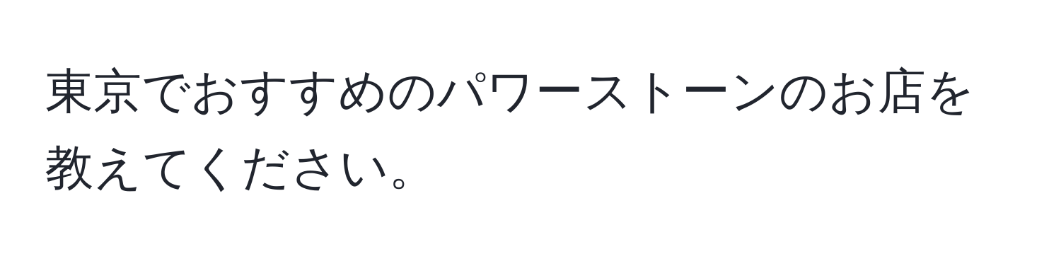 東京でおすすめのパワーストーンのお店を教えてください。