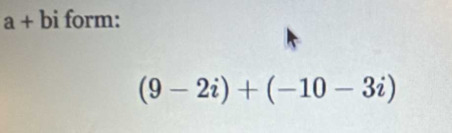 a + bi form:
(9-2i)+(-10-3i)