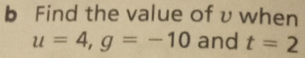 Find the value of v when
u=4, g=-10 and t=2