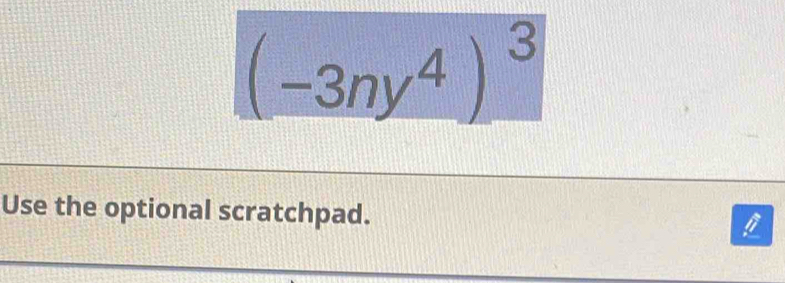 (-3ny^4)^3
Use the optional scratchpad.