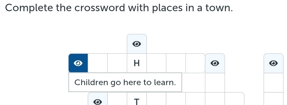 Complete the crossword with places in a town. 
H 
Children go here to learn. 
T