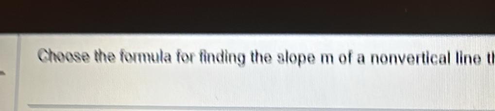 Choose the formula for finding the slope m of a nonvertical line th