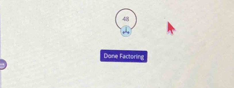 48
① 
Done Factoring