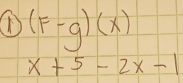 (F-g)(x)
x+5-2x-1