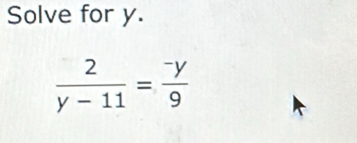 Solve for y.
 2/y-11 = (-y)/9 