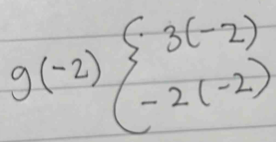 g(-2)beginarrayl 3(-2) -2(-2)endarray.