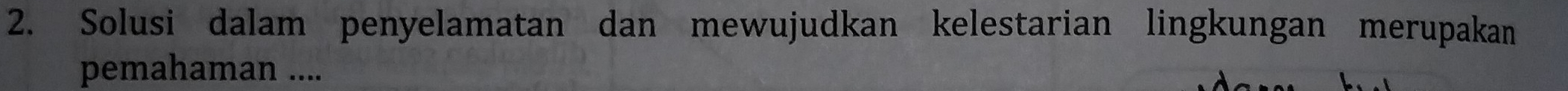 Solusi dalam penyelamatan dan mewujudkan kelestarian lingkungan merupakan 
pemahaman ....