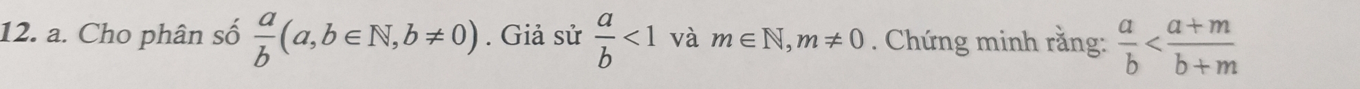 Cho phân số  a/b (a,b∈ N, b!= 0). Giả sử  a/b <1</tex> và m∈ N, m!= 0. Chứng minh rằng:  a/b 