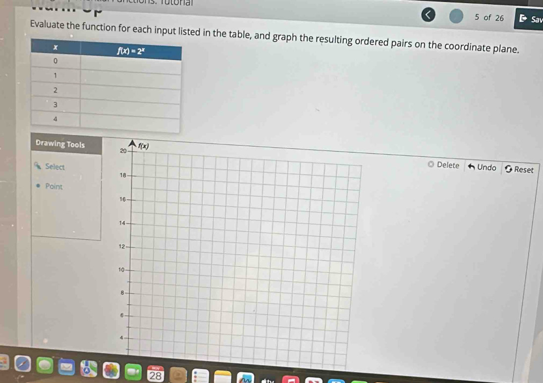 of 26 D Sav
Evaluate the function for each input listed in the table, and graph the resulting ordered pairs on the coordinate plane.
Drawing ToolsDelete Undo
Select
Reset
Point
28