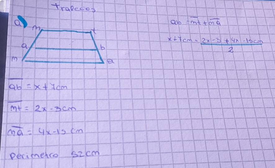 trapedios
ab=vector t+overline moverline a
x+7cm= (2x-3+4x-15cm)/2 
overline ab=x+7cm
overline mt=2x-3cm
overline ma=4x-15cm
perimetro s2cm