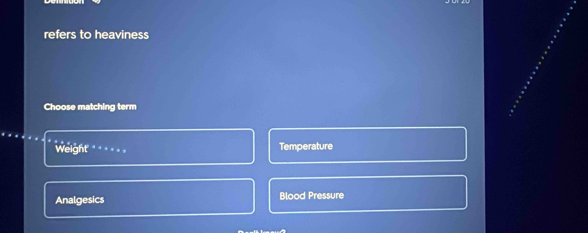 refers to heaviness
Choose matching term
Weight … Temperature
Analgesics Blood Pressure