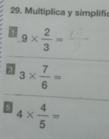 Multiplica y simplifi
9*  2/3 =
3 3*  7/6 =
5 4*  4/5 =