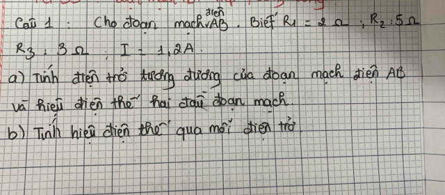 cat 1: Cho doan mach , Bief R_1=2Omega; R_2:5Omega
R_3:3Omega :I=1.2A. 
a) ninn irén thǒ tuǒng ààòng cia doan mach dièn Aé 
vá hieú dhìen the hai dàù dan mach. 
b) Twh hiéi dièn the quá mài dién trā