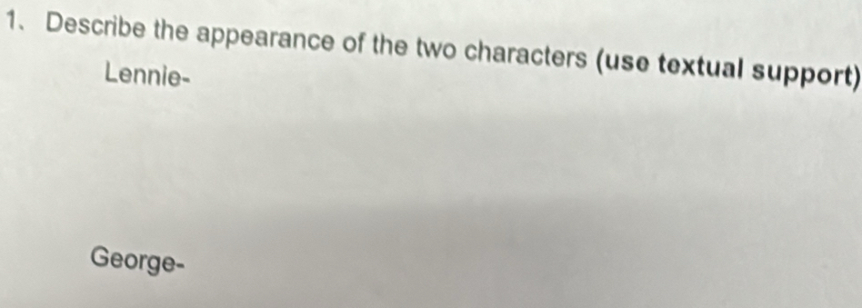 Describe the appearance of the two characters (use textual support) 
Lennie- 
George-