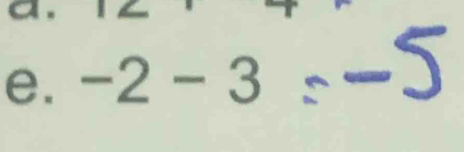 a
e. -2 - 3 : -5