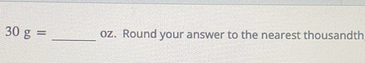 30g= _ oz. Round your answer to the nearest thousandth