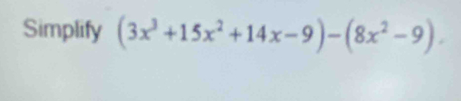 Simplify (3x^3+15x^2+14x-9)-(8x^2-9).