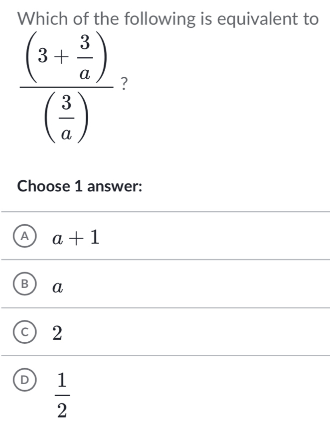 Solved: Which of the following is equivalent to Choose 1 answer: A a+1 ...