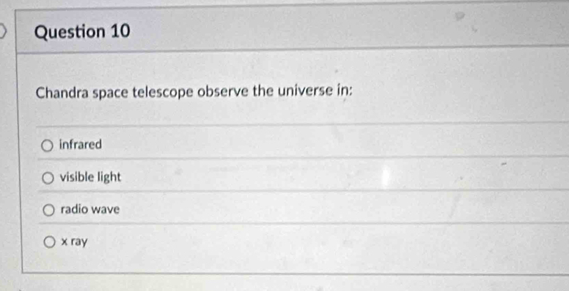 Chandra space telescope observe the universe in:
infrared
visible light
radio wave
x ray