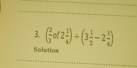 ( 2/3 of2 1/4 )/ (3 1/2 -2 1/4 )
Solution