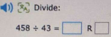 Divide:
458/ 43=□ R □