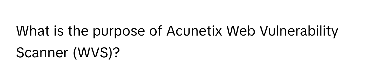 What is the purpose of Acunetix Web Vulnerability Scanner (WVS)?