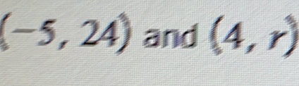 (-5,24) and (4,r)