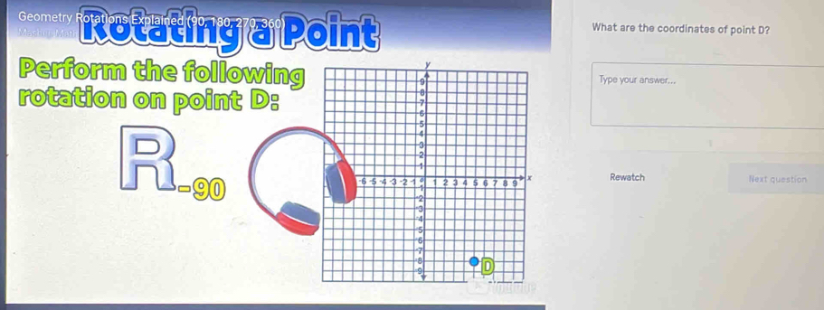 Geometry Rotating a Point What are the coordinates of point D? 
Perform the followingType your answer... 
rotation on point D : 
R., Rewatch Next question