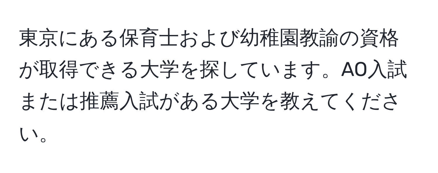 東京にある保育士および幼稚園教諭の資格が取得できる大学を探しています。AO入試または推薦入試がある大学を教えてください。