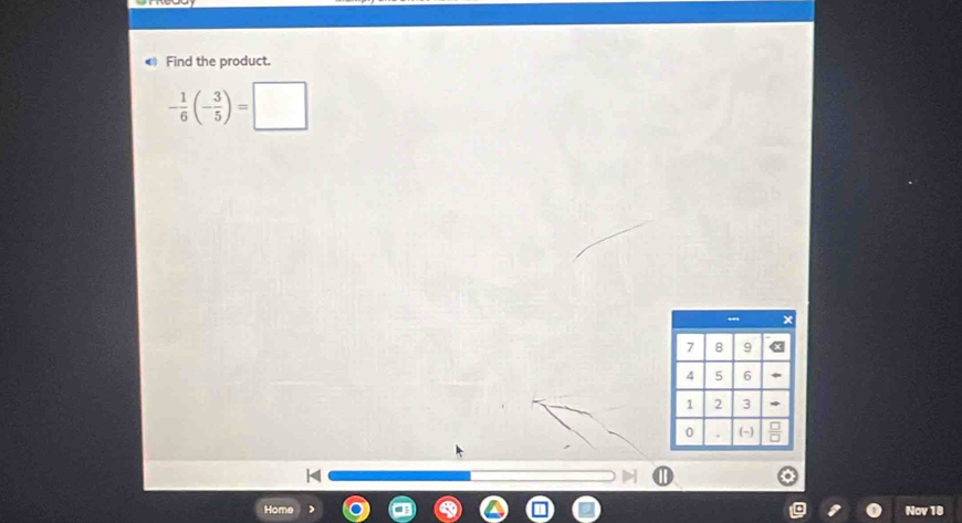 Find the product.
- 1/6 (- 3/5 )=□
Hom 
Nov 18
