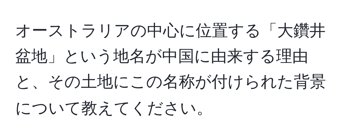 オーストラリアの中心に位置する「大鑽井盆地」という地名が中国に由来する理由と、その土地にこの名称が付けられた背景について教えてください。