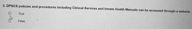 DPSCS policies and procedures including Clinical Services and Inmate Health Manuals can be accessed through a website.
True
False