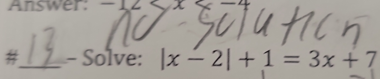 Answer: −14 x* -4
#_ Solve: |x-2|+1=3x+7
-