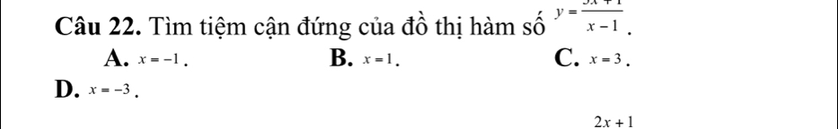 Tìm tiệm cận đứng của đồ thị hàm s _Shat O^y= (Jx+1)/x-1 .
B.
C.
A. x=-1. x=1. x=3.
D. x=-3.
2x+1