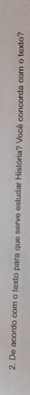 De acordo com o texto para que serve estudar História? Você concorda com o texto?