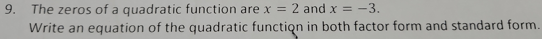 The zeros of a quadratic function are x=2 and x=-3. 
Write an equation of the quadratic function in both factor form and standard form.