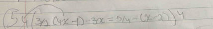 [5x(3y_1(4x-1)-3x=5/4-(x-2))^4