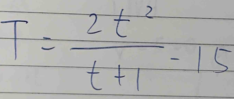 T= 2t^2/t+1 -15