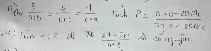 1200  3/a+b = 2/b+c = 1/c+a  Tink P= (a+b-2019c)/a+b+2018· c 
(3)Jiin n+2 dì  (27-5n)/n+3  Xā 3ó ngugān