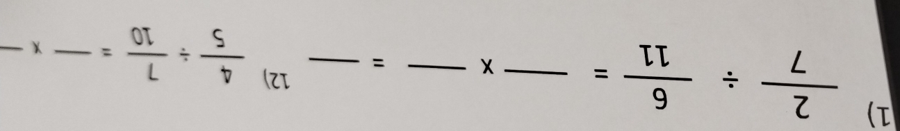  2/7 /  6/11 = _ 
_x 
12) 
_=
 4/5 /  7/10 = _x_