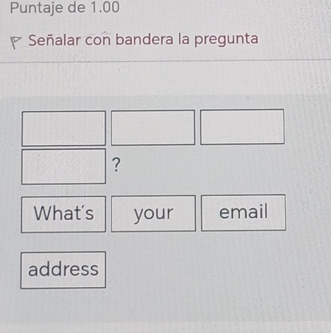 Puntaje de 1.00 
Señalar con bandera la pregunta 
? 
What's your email 
address