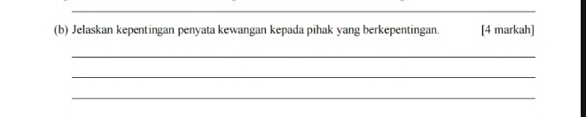 Jelaskan kepentingan penyata kewangan kepada pihak yang berkepentingan [4 markah] 
_ 
_ 
_