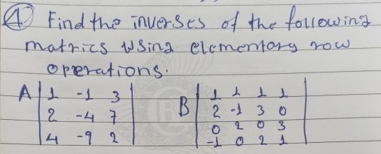 A Find the inverses of the following
matrics using clemennory row
operations.