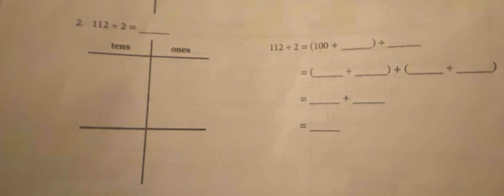 112/ 2=
_
112/ 2=(100+ ) ÷_ 
__) 
= (_ ÷_ ) + (_ ÷ 
=_ +_ 
_=